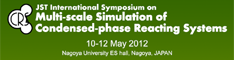 JST International Symposium on Multi-scale Simulation of Condensed-phase Reacting Systems (MSCRS2012)